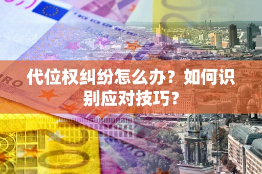北京代位权纠纷怎么办？如何识别应对技巧？