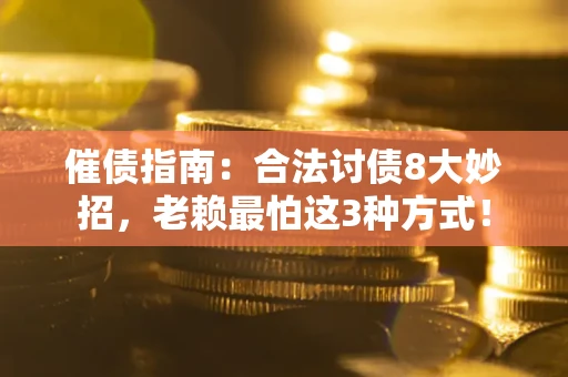 北京催债指南：合法讨债8大妙招，老赖最怕这3种方式！