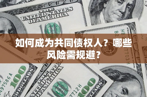 北京如何成为共同债权人？哪些风险需规避？