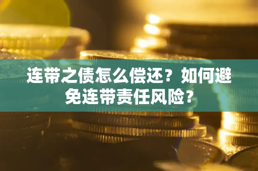 北京连带之债怎么偿还？如何避免连带责任风险？